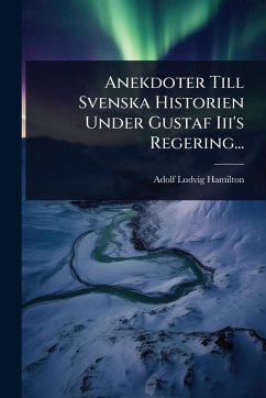 Cover Anekdoter Till Svenska Historien Under Gustaf Iii's Regering...