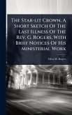 The Star-lit Crown, A Short Sketch Of The Last Illness Of The Rev. G. Rogers, With Brief Notices Of His Ministerial Work