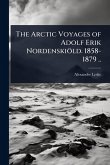 The Arctic Voyages of Adolf Erik Nordenskiöld. 1858-1879 .. The Arctic Voyages of Adolf Erik Nordenskiöld. 1858-1879 ..