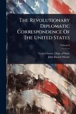 The Revolutionary Diplomatic Correspondence Of The United States