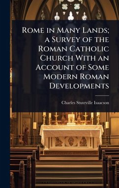Rome in Many Lands; a Survey of the Roman Catholic Church With an Account of Some Modern Roman Developments - Isaacson, Charles Stuteville
