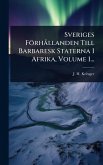 Sveriges FörhÃ llanden Till Barbaresk Staterna I Afrika, Volume 1...