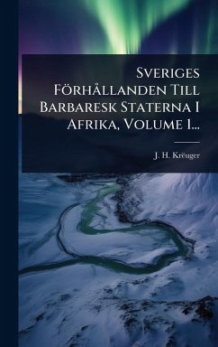 Sveriges Förhà llanden Till Barbaresk Staterna I Afrika, Volume 1... Cover Sveriges Förhà llanden Till Barbaresk Staterna I Afrika, Volume 1...