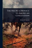 The Negro a Menace to American Civilization The Negro a Menace to American Civilization
