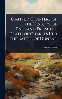 Omitted Chapters of the History of England From the Death of Charles I to the Battle of Dunbar - Bisset, Andrew
