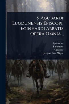 Cover S. Agobardi Lugdunensis Episcopi, Eginhardi Abbatis Opera Omnia...