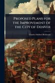 Proposed Plans for the Improvement of the City of Denver Proposed Plans for the Improvement of the City of Denver