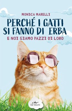 Perché i gatti si fanno di erba e noi siamo pazzi di loro - Marelli, Monica