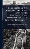 The Consortium; the Official Text of the Four-power Agreement for a Loan to China and Relevant Documents