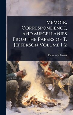 Cover Memoir, Correspondence, and Miscellanies From the Papers of T. Jefferson Volume 1-2