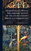 Homer's Iliad, With a Preliminary Survey of the Four Literary Bibles; a Commentary Homer's Iliad, With a Preliminary Survey of the Four Literary Bibles; a Commentary
