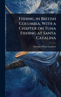 Cover Fishing in British Columbia, With a Chapter on Tuna Fishing at Santa Catalina