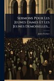 Sermons Pour Les Jeunes Dames Et Les Jeunes Demoiselles... Sermons Pour Les Jeunes Dames Et Les Jeunes Demoiselles...