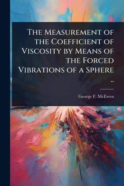 The Measurement of the Coefficient of Viscosity by Means of the Forced Vibrations of a Sphere .. The Measurement of the Coefficient of Viscosity by Means of the Forced Vibrations of a Sphere ..
