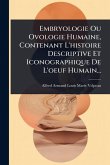 Embryologie Ou Ovologie Humaine, Contenant L'histoire Descriptive Et Iconographique De L'oeuf Humain...