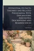 Hypnotism, its Facts, Theories and Related Phenomena, With Explanatory Anecdotes, Descriptions and Reminiscences