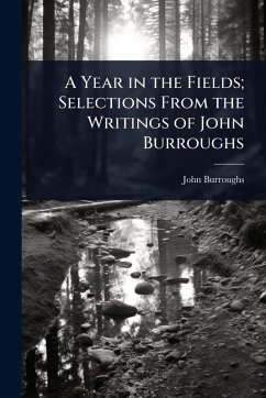 A Year in the Fields; Selections From the Writings of John Burroughs - Burroughs, John