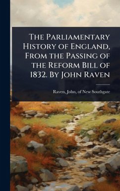 Cover The Parliamentary History of England, From the Passing of the Reform Bill of 1832. By John Raven