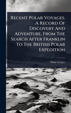 Recent Polar Voyages. A Record Of Discovery And Adventure, From The Search After Franklin To The British Polar Expedition - Voyages, Polar