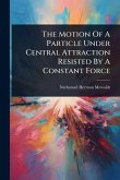 The Motion Of A Particle Under Central Attraction Resisted By A Constant Force