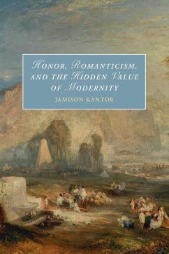 Honor, Romanticism, and the Hidden Value of Modernity - Kantor, Jamison (Ohio State University)
