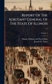 Report Of The Adjutant General Of The State Of Illinois ... Report Of The Adjutant General Of The State Of Illinois ...