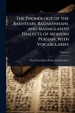The Phonology of the Bakhtiari, Badakhshani, and Madaglashti Dialects of Modern Persian, With Vocabularies