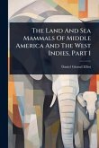 The Land And Sea Mammals Of Middle America And The West Indies, Part 1