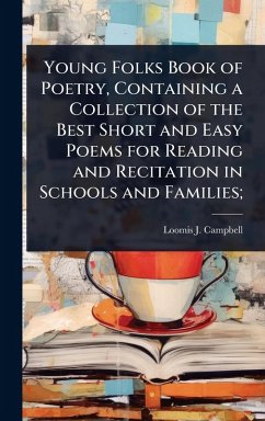 Young Folks Book of Poetry, Containing a Collection of the Best Short and Easy Poems for Reading and Recitation in Schools and Families; - Campbell, Loomis J
