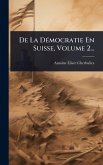 De La DÃ(c)mocratie En Suisse, Volume 2...