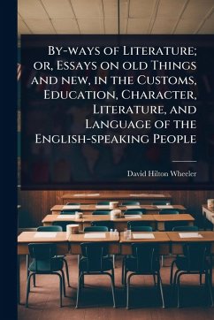 Cover By-ways of Literature; or, Essays on old Things and new, in the Customs, Education, Character, Literature, and Language of the English-speaking People