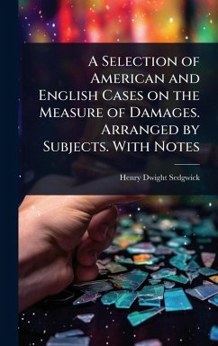 A Selection of American and English Cases on the Measure of Damages. Arranged by Subjects. With Notes - Sedgwick, Henry Dwight