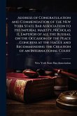 Address of Congratulation and Commendation of the New York State Bar Association to His Imperial Majesty, Nicholas II, Emperor of all the Russias, on the Occasion of the Peace Congress at the Hague and Recommending the Creation of an International Court