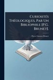 CuriositÃ(c)s ThÃ(c)ologiques, Par Un Bibliophile [P.G. Brunet].