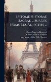 Epitome Historae Sacrae ... Sur Les Noms, Les Adjectifs ... Epitome Historae Sacrae ... Sur Les Noms, Les Adjectifs ...