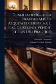 Dissertatio Iuridica Inauguralis De Aequitate Cerebrina L. Ii. C. De Recind. Vendit. Et Eius Usu Practico Dissertatio Iuridica Inauguralis De Aequitate Cerebrina L. Ii. C. De Recind. Vendit. Et Eius Usu Practico