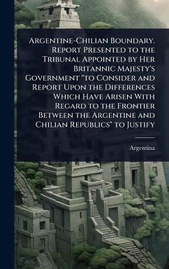 Argentine-Chilian Boundary. Report Presented to the Tribunal Appointed by Her Britannic Majesty's Government 