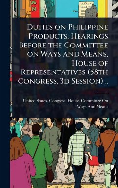 Cover Duties on Philippine Products. Hearings Before the Committee on Ways and Means, House of Representatives (58th Congress, 3d Session) ..