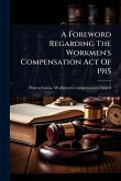 A Foreword Regarding The Workmen's Compensation Act Of 1915 A Foreword Regarding The Workmen's Compensation Act Of 1915