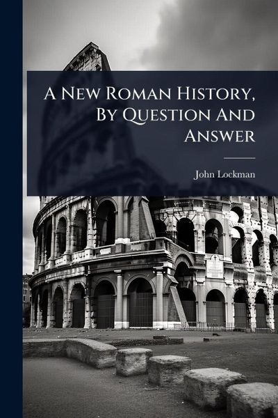 A New Roman History, By Question And Answer