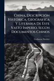 China, DescripciÃ3n HistÃ3rica, Geogràfica Y Literaria De Este Vasto Imperio, Segðn Documentos Chinos China, DescripciÃ3n HistÃ3rica, Geogràfica Y Literaria De Este Vasto Imperio, Segðn Documentos Chinos