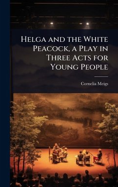 Helga and the White Peacock, a Play in Three Acts for Young People - Meigs, Cornelia
