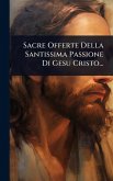 Sacre Offerte Della Santissima Passione Di Gesu Cristo...