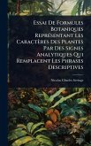 Essai De Formules Botaniques ReprÃ(c)sentant Les Caractères Des Plantes Par Des Signes Analytiques Qui Remplacent Les Phrases Descriptives