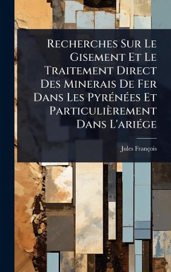 Cover Recherches Sur Le Gisement Et Le Traitement Direct Des Minerais De Fer Dans Les PyrÃ(c)nÃ(c)es Et Particulièrement Dans L'ariÃ(c)ge