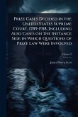 Prize Cases Decided in the United States Supreme Court, 1789-1918, Including Also Cases on the Instance Side in Which Questions of Prize Law Were Involved