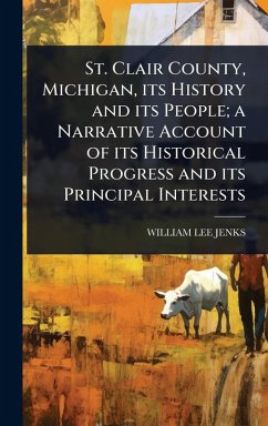 Cover St. Clair County, Michigan, its History and its People; a Narrative Account of its Historical Progress and its Principal Interests