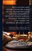 Regulations And Instructions Relating To The Transportation And Exportation Of Distilled Spirits In Bond Without Payment Of Tax, Under The Internal-revenue Laws
