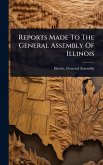 Reports Made To The General Assembly Of Illinois