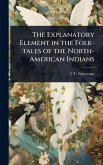 The Explanatory Element in the Folk-tales of the North-American Indians The Explanatory Element in the Folk-tales of the North-American Indians